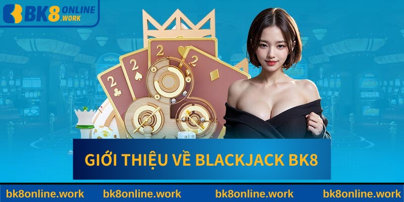 Giới thiệu về game blackjack BK8 