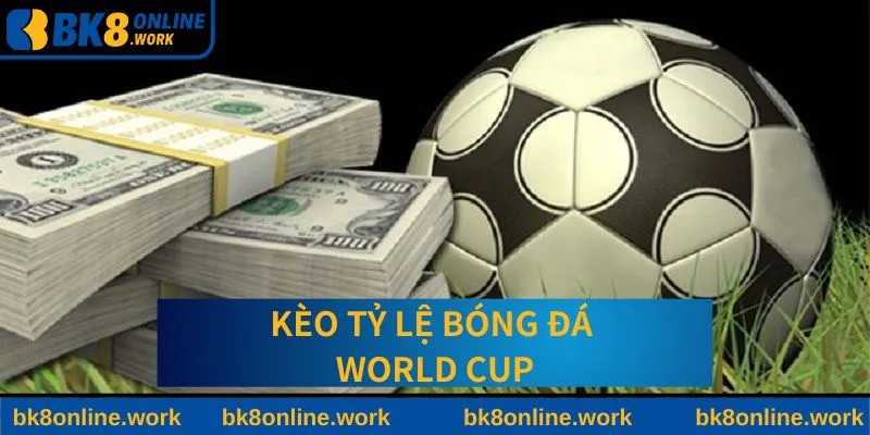 Kèo Tỷ Lệ Bóng Đá World Cup