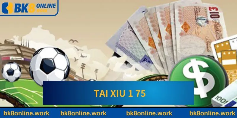 Kèo Tài Xỉu 1 75 Tại BK8